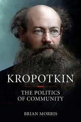 Kropotkin: The Politics of Community by Morris, Brian