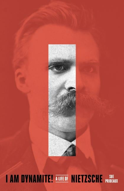 I Am Dynamite!: A Life of Nietzsche by Prideaux, Sue