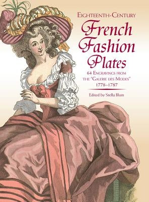 Eighteenth-Century French Fashion Plates in Full Color: 64 Engravings from the "galerie Des Modes," 1778-1787 by Blum, Stella