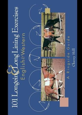 101 Longeing and Long Lining Exercises: English & Western by Hill, Cherry