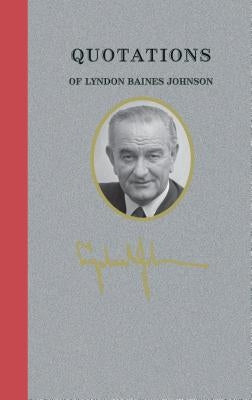 Quotations of Lyndon Baines Johnson by Johnson, Lyndon