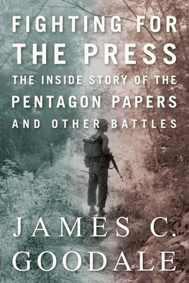 Fighting for the Press: The Inside Story of the Pentagon Papers and Other Battles by Goodale, James C.