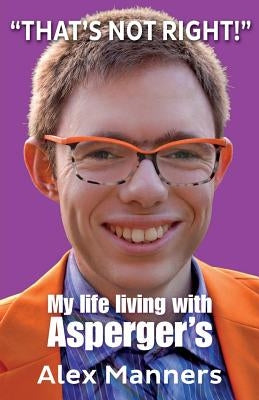 That's Not Right!: My Life Living with Asperger's by Manners, Alex