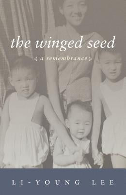 The Winged Seed: A Remembrance by Lee, Li-Young