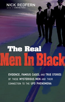 Real Men in Black: Evidence, Famous Cases, and True Stories of These Mysterious Men and Their Connection to UFO Phenomena by Redfern, Nick