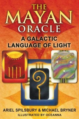 The Mayan Oracle: A Galactic Language of Light [With Full Color Cards] by Spilsbury, Ariel