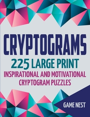 Cryptograms: 225 Large Print Inspirational and Motivational Cryptogram Puzzles by Nest, Game