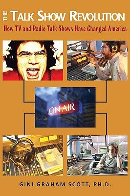 The Talk Show Revolution: How TV and Radio Talk Shows Have Changed America by Scott, Ph. D. Gini Graham