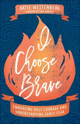 I Choose Brave: Embracing Holy Courage and Understanding Godly Fear by Westenberg, Katie