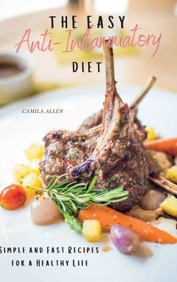 The Easy Anti-Inflammatory Diet: Simple and Fast Recipes for a Healthy Life by Allen, Camila