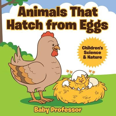 Animals That Hatch from Eggs Children's Science & Nature by Baby Professor