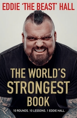 The World's Strongest Book: Ten Rounds. Ten Lessons. One Eddie Hall by Hall, Eddie