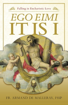 Ego Eimi -- It Is I: Falling in Eucharistic Love by de Malleray Fssp Fr Armand