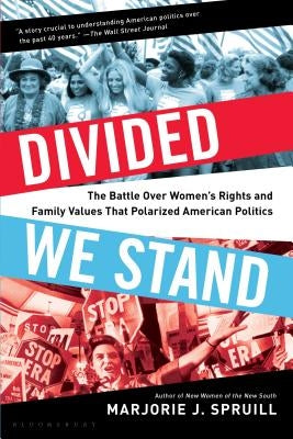 Divided We Stand: The Battle Over Women's Rights and Family Values That Polarized American Politics by Spruill, Marjorie J.