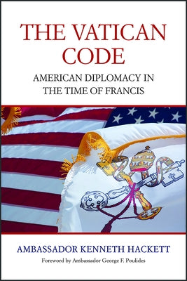 The Vatican Code: American Diplomacy in the Time of Francis by Hackett, Kenneth