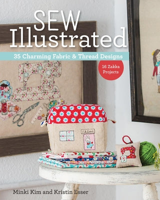 Sew Illustrated - 35 Charming Fabric & Thread Designs: 16 Zakka Projects by Kim, Minki