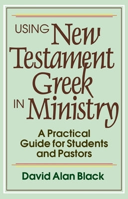 Using New Testament Greek in Ministry by Black, David Alan