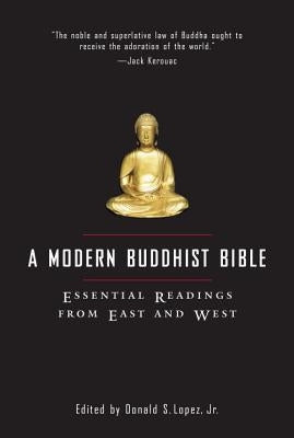 A Modern Buddhist Bible: Essential Readings from East and West by Lopez, David S.