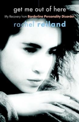 Get Me Out of Here: My Recovery from Borderline Personality Disorder by Reiland, Rachel