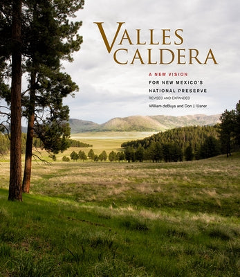 Valles Caldera: A New Vision for New Mexico's National Preserve: A New Vision for New Mexico's National Preserve by Debuys, William