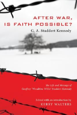 After War, Is Faith Possible?: The Life and Message of Geoffrey Woodbine Willie Studdert Kennedy by Studdert Kennedy, Geoffrey A.