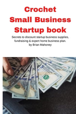 Crochet Small Business Startup book by Mahoney, Brian