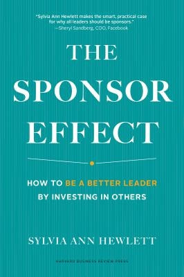 The Sponsor Effect: How to Be a Better Leader by Investing in Others by Hewlett, Sylvia Ann