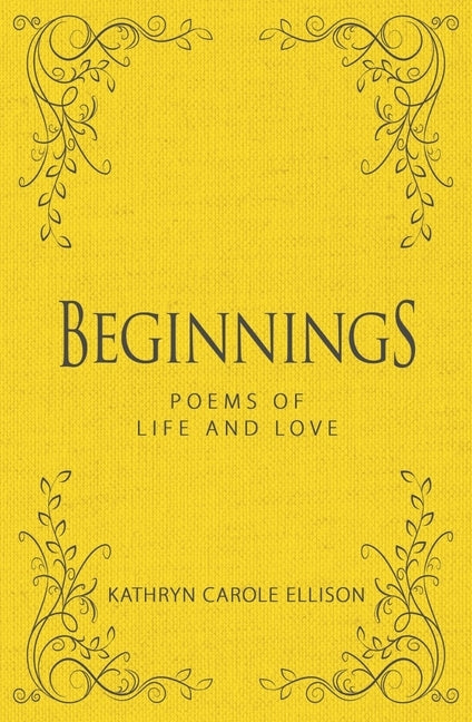 Beginnings: Poems of Life and Love by Ellison, Kathryn Carole