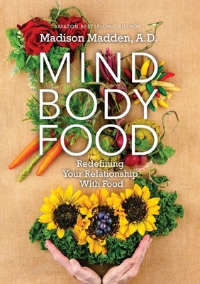 Mind Body Food: Redefining Your Relationship with Food by Madden, Madison