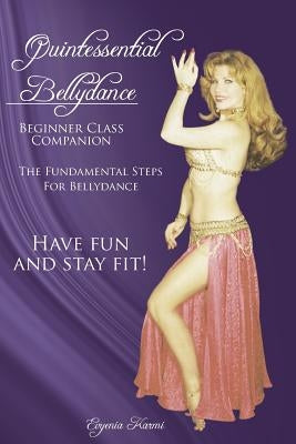 Quintessential Bellydance: Beginner Class Companion by Karmi, Evyenia