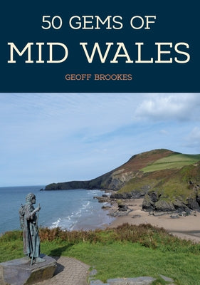 50 Gems of Mid Wales: The History & Heritage of the Most Iconic Places by Brookes, Geoff
