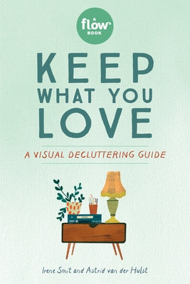 Keep What You Love: A Visual Decluttering Guide by Smit, Irene