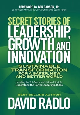 Secret Stories of Leadership, Growth, and Innovation: Sustainable Transformation for a Safer, New, and Better World by Radlo, David