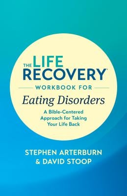 The Life Recovery Workbook for Eating Disorders: A Bible-Centered Approach for Taking Your Life Back by Ed, Stephen Arterburn