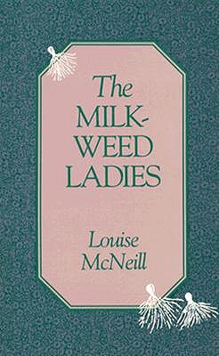 The Milkweed Ladies by McNeill, Louise