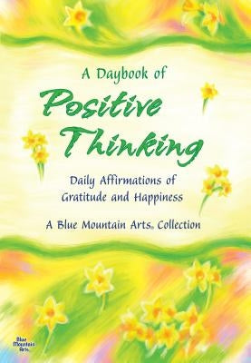 A Daybook of Positive Thinking: Daily Affirmations of Gratitude and Happiness by Wayant, Patricia