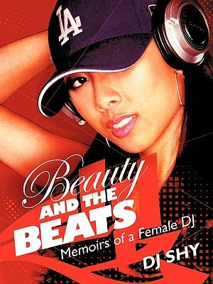 Beauty and the Beats: Memoirs of a Female DJ by Dj Shy