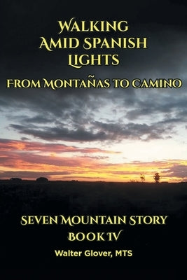 Walking Amid Spanish Lights: From Montanas to Camino by Mts, Walter Glover