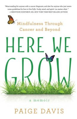 Here We Grow: Mindfulness Through Cancer and Beyond by Davis, Paige
