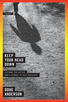 Keep Your Head Down: Vietnam, the Sixties, and a Journey of Self-Discovery by Anderson, Doug