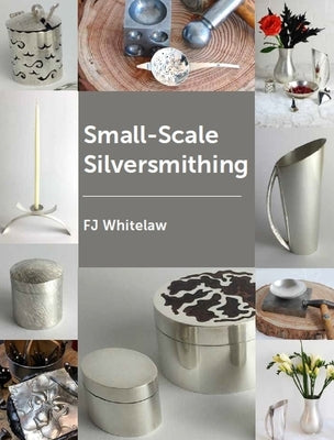 Small-Scale Silversmithing by Whitelaw, F. J.