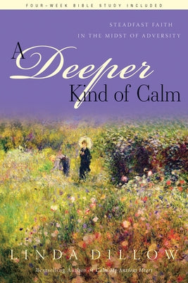 A Deeper Kind of Calm: Steadfast Faith in the Midst of Adversity by Dillow, Linda