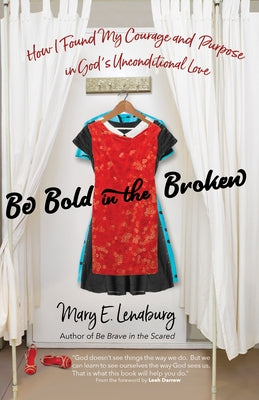 Be Bold in the Broken: How I Found My Courage and Purpose in God's Unconditional Love by Lenaburg, Mary E.