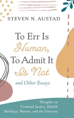 To Err Is Human, To Admit It Is Not and Other Essays by Austad, Steven N.