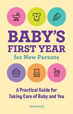 Baby's First Year for New Parents: A Practical Guide for Taking Care of Baby and You by Zaki, Jaimie