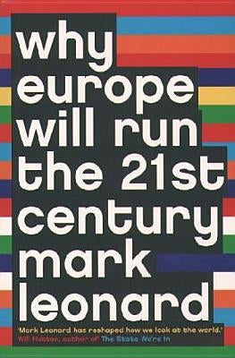 Why Europe Will Run the 21st Century by Leonard, Mark