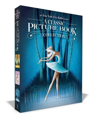 The New York City Ballet Presents a Classic Picture Book Collection (Boxed Set): The Nutcracker; The Sleeping Beauty; Swan Lake by New York City Ballet