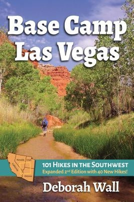 Base Camp Las Vegas: 101 Hikes in the Southwest by Wall, Deborah