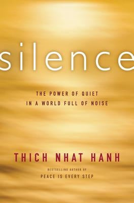 Silence: The Power of Quiet in a World Full of Noise by Hanh, Thich Nhat