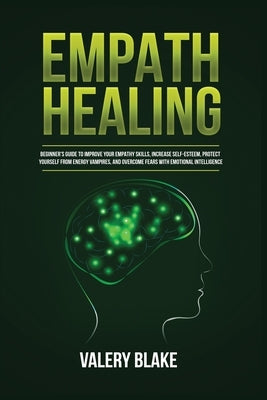 Empath Healing: Beginner's Guide to Improve Your Empathy Skills, Increase Self-Esteem, Protect Yourself from Energy Vampires, and Over by Blake, Valery